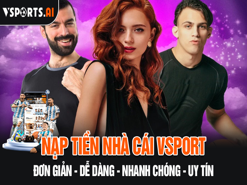 HƯỚNG DẪN NẠP TIỀN VSPORT 6 Cách nạp tiền tại trang cược Vsport đơn giản - dễ dàng - nhanh chóng - uy tín