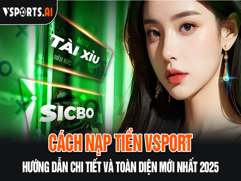 HƯỚNG DẪN NẠP TIỀN VSPORT 1 Hướng dẫn cách nạp tiền Vsport mới nhất 2025